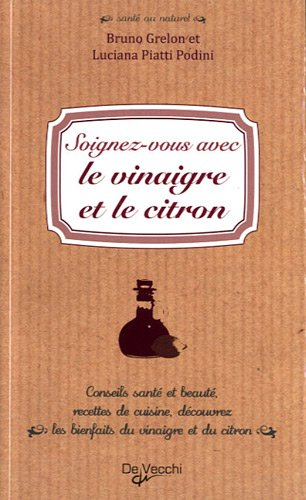 Soignez-vous avec le vinaigre et le citron : conseils santé et beauté, recettes de cuisine, découvre