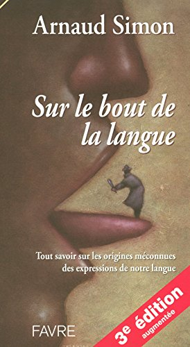 Sur le bout de la langue : tout savoir sur les origines méconnues des expressions de notre langue