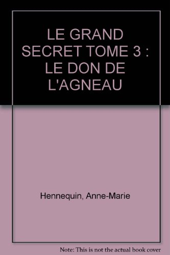 Le Grand secret. Vol. 3. Le don de l'agneau