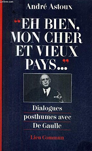 Eh bien, mon cher et vieux pays... : dialogues posthumes avec De Gaulle