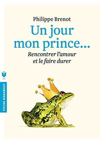 Un jour, mon prince... : rencontrer l'amour et le faire durer