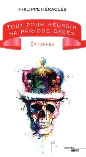 Tout pour réussir sa période décès : épitaphes. 100 bonnes raisons d'être mort
