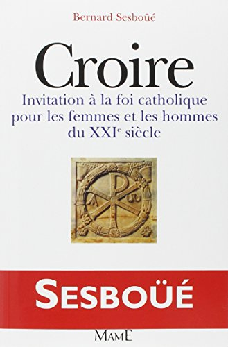 Croire : invitation à la foi catholique pour les hommes et les femmes du XXIe siècle