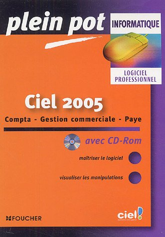 Ciel 2005 : compta, gestion commerciale, paye : maîtriser le logiciel, visualiser les manipulations