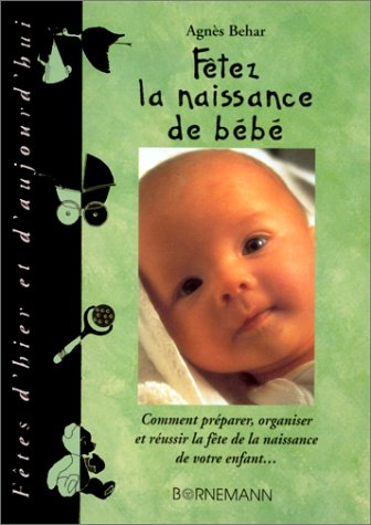 Fêtez la naissance de bébé : comment préparer, organiser et réussir la fête de la naissance de votre