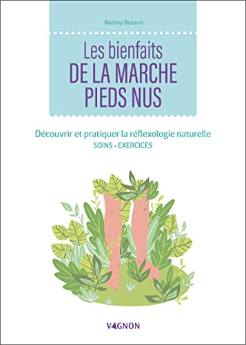 Les bienfaits de la marche pieds nus : découvrir et pratiquer la réflexologie naturelle : soins, exe