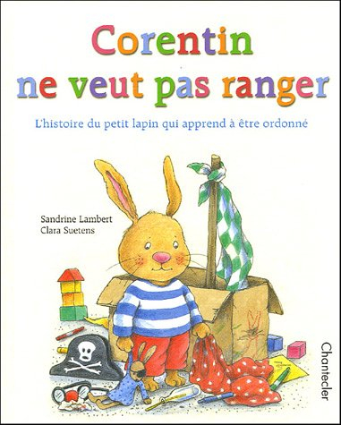 Corentin ne veut pas ranger : l'histoire du petit lapin qui apprend à être ordonné