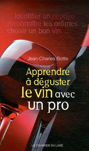 Apprendre à déguster le vin avec un pro : identifier un cépage, reconnaître les arômes, choisir un b