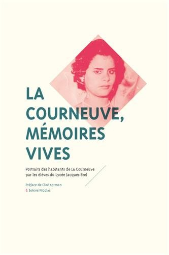 La Courneuve, mémoires vives : portraits d'habitants de La Courneuve par les élèves du lycée Jacques