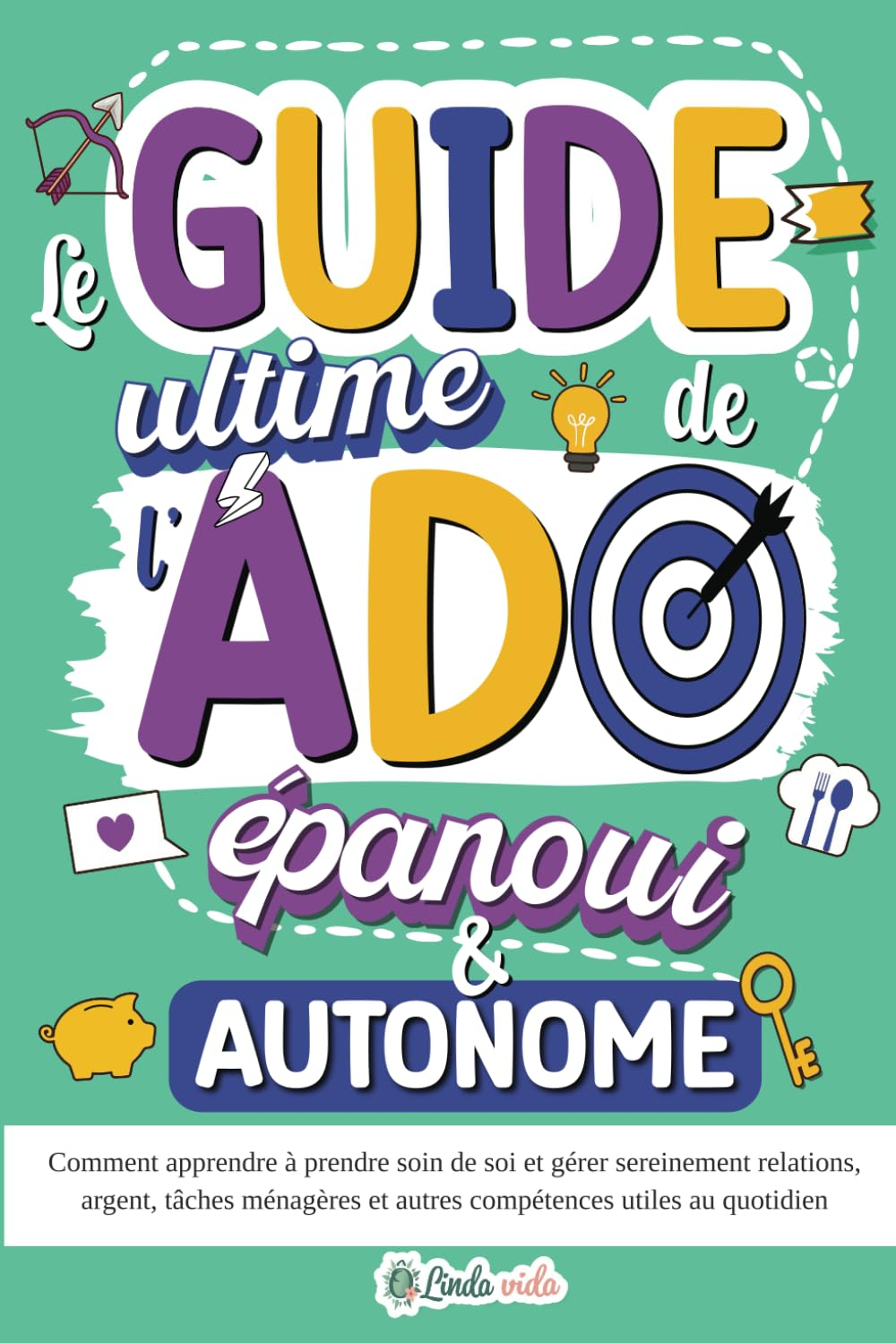 Le Guide ultime de l'Ado épanoui & autonome: Comment apprendre à prendre soin de soi et gérer serein