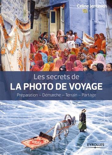 Les secrets de la photo de voyage : préparation, démarche, terrain, partage