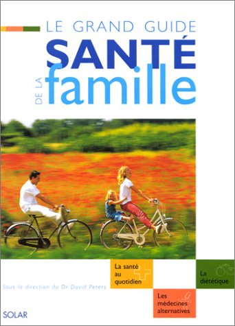Le grand guide santé de la famille : la santé au quotidien, la diététique, les médecines alternative