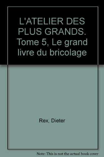 Le Grand livre du bricolage. Vol. 5. L'Atelier des plus grands