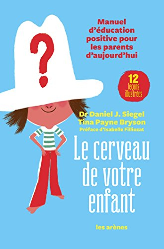 Le cerveau de votre enfant : manuel d'éducation positive pour les parents d'aujourd'hui : 12 leçons 