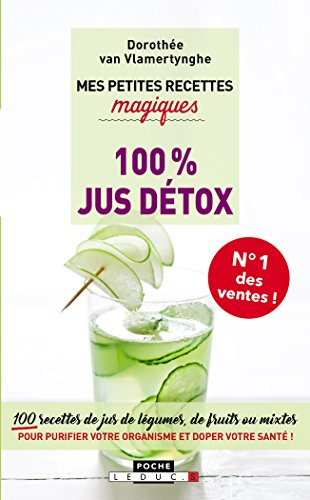 Mes petites recettes magiques 100 % jus détox : 100 recettes de jus de légumes, de fruits ou mixtes 