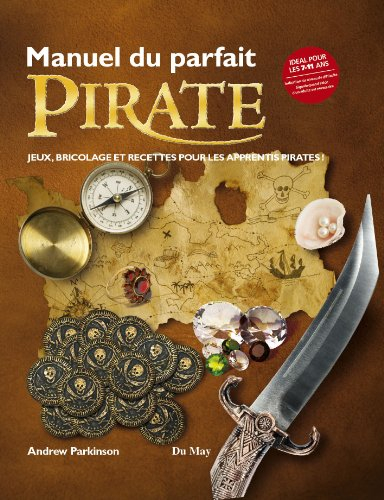 Manuel du parfait pirate : jeux, bricolage et recettes pour les apprentis pirates !