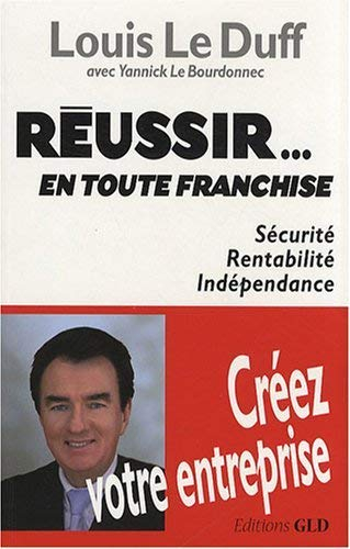 Réussir... en toute franchise : sécurité, rentabilité, indépendance : créez votre entreprise
