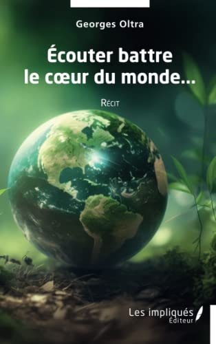 Ecouter battre le coeur du monde... : récit