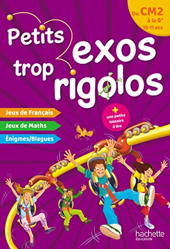 Petits exos trop rigolos, du CM2 à la 6e, 10-11 ans : jeux de français, jeux de maths, énigmes, blag