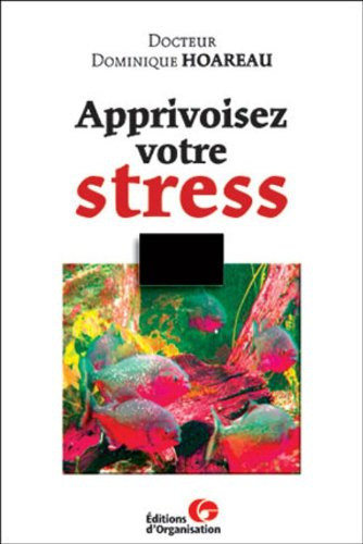 Apprivoisez votre stress : une panoplie de solutions
