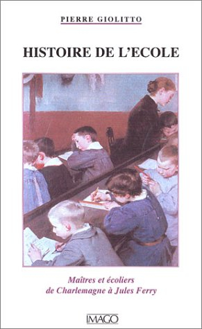 Histoire de l'école : maîtres et écoliers de Charlemagne à Jules Ferry