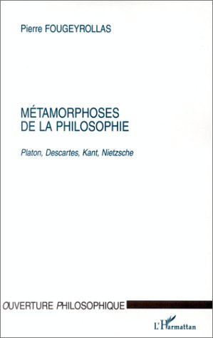 Métamorphoses de la philosophie : Platon, Descartes, Kant, Nietzsche