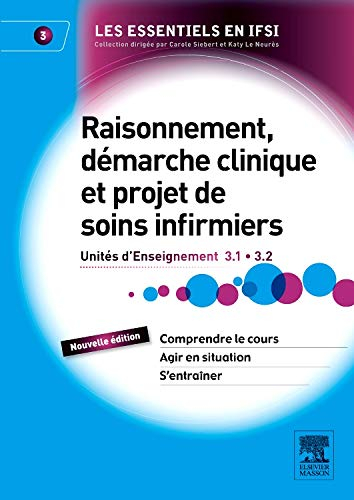 Raisonnement, démarche clinique et projet de soins infirmiers : unités d'enseignement 3.1, 3.2