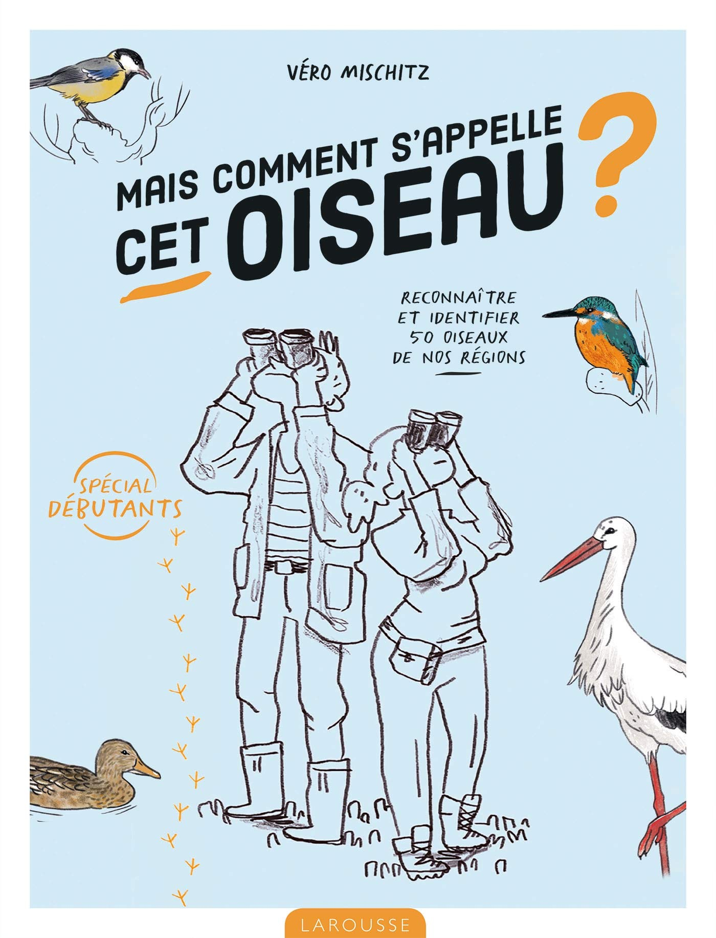 Mais comment s'appelle cet oiseau ? : reconnaître et identifier 50 oiseaux de nos régions : spécial 