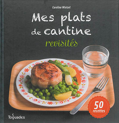 Mes plats de cantine revisités : 50 recettes