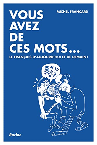 Vous avez de ces mots... : le français d'aujourd'hui et de demain !