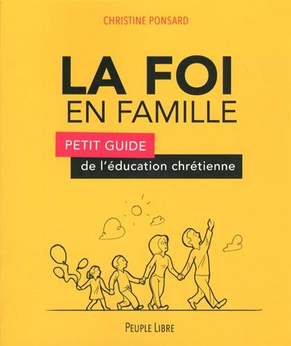 La foi en famille : petit guide de l'éducation chrétienne