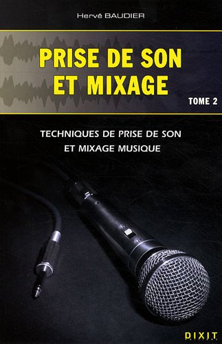 Prise de son et mixage. Vol. 2. Techniques de prise de son et mixage musique