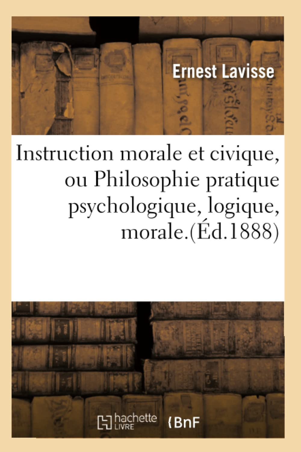 Instruction morale et civique, ou Philosophie pratique psychologique, logique, morale.(Ed.1888)
