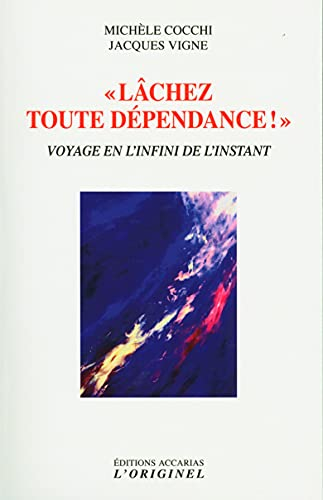 Lâcher toute dépendance ! : voyage en l'infini de l'instant
