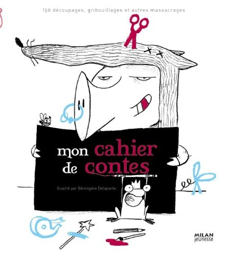 Mon cahier de contes : 150 découpages, gribouillages et autres massacrages