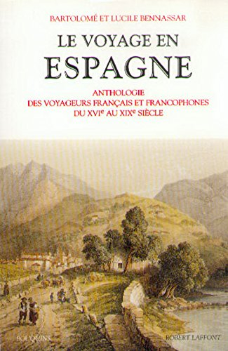 Le voyage en Espagne : anthologie des voyageurs francophones, XVIe-XIXe