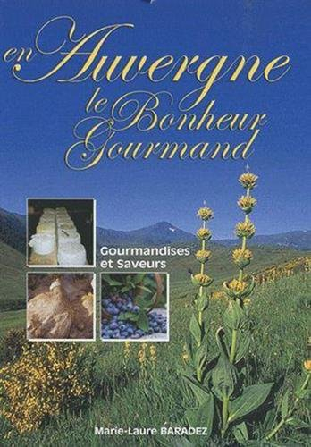 Auvergne, le bonheur gourmand : produits et recettes