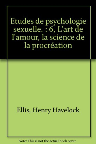 Etudes de psychologie sexuelle. Vol. 6. L'art de l'amour, la science de la procréation