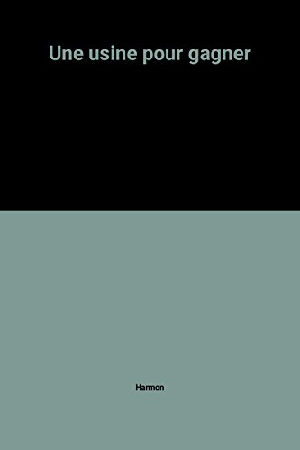 Une Usine pour gagner : techniques pratiques d'organisation industrielle