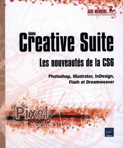Adobe Creative Suite : les nouveautés de la version CS6 : Photoshop, Illustrator, InDesign, Flash et