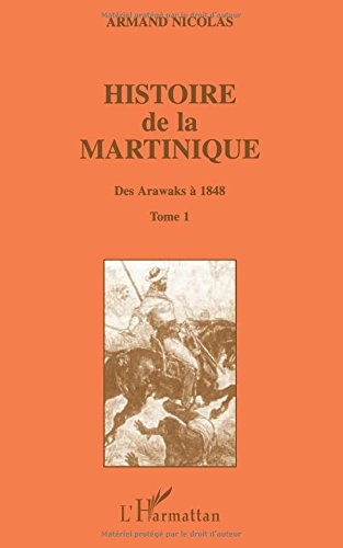 Histoire de la Martinique. Vol. 1. Des Arawaks à 1848