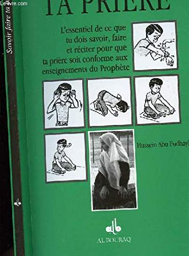 Savoir faire ta prière : l'essentiel de ce que tu dois savoir, faire et réciter pour que ta prière s