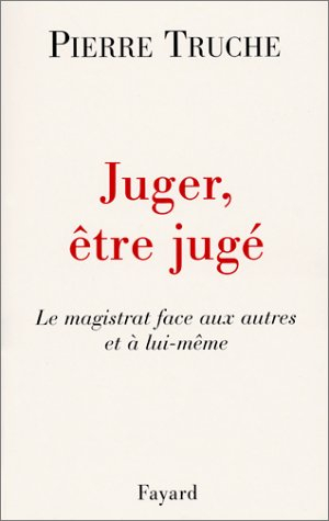 Juger, être jugé : le magistrat face aux autres et à lui-même