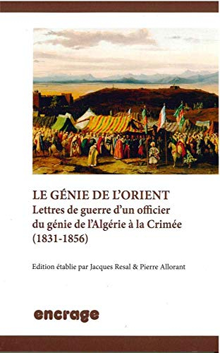 Le génie de l'Orient : lettres de guerre d'un officier du génie de l'Algérie à la Crimée (1831-1856)