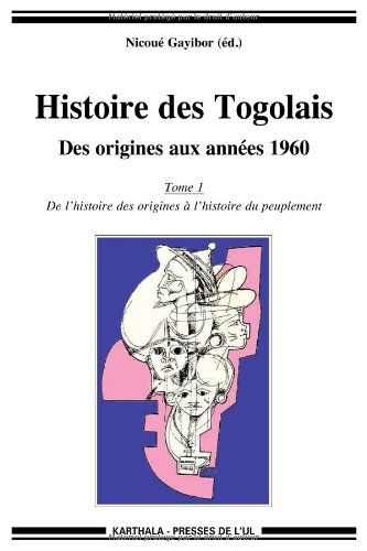 Histoire des Togolais : des origines aux années 1960. Vol. 1. De l'histoire des origines à l'histoir
