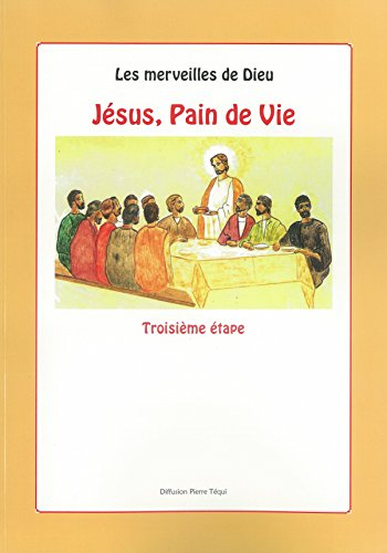Les merveilles de Dieu. Vol. 3. Jésus, pain de vie : catéchisme de base préparant à la première comm