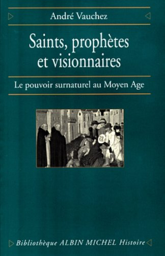 Saints, prophètes et visionnaires : le pouvoir surnaturel au Moyen Age