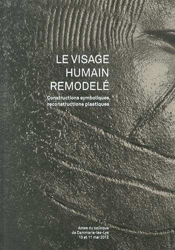 Le visage humain remodelé : constructions symboliques, reconstructions plastiques : actes du colloqu