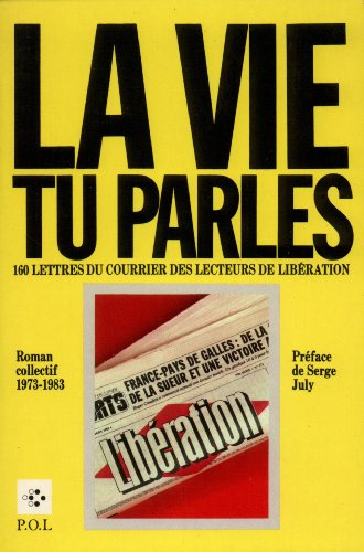 La Vie, tu parles : roman collectif 1973-1983, 160 lettres du courrier des lecteurs de libération