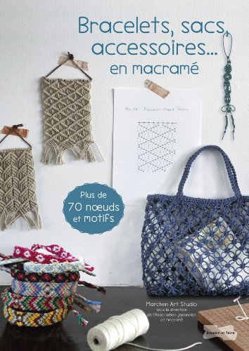 Bracelets, sacs, accessoires... en macramé : plus de 70 noeuds et motifs
